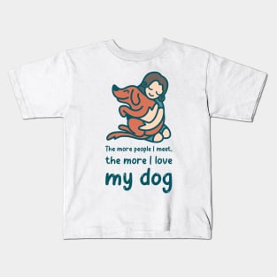 The more people i meet, the more i love my dog Kids T-Shirt